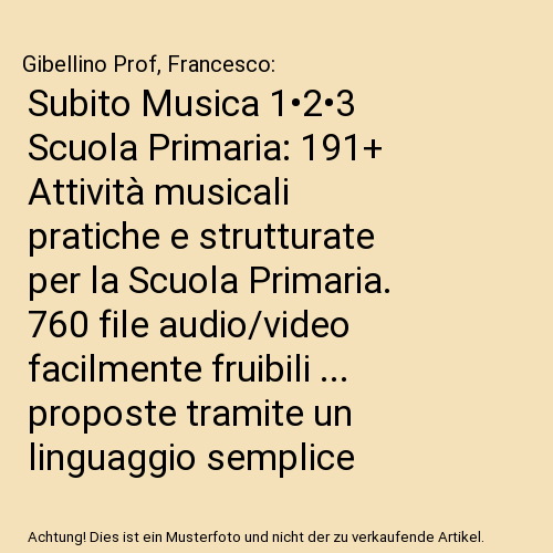 Subito Musica 1•2•3 Scuola Primaria: 191+ Attività musicali pratiche e strutturate per la Scuola Primaria. 760 file audio/video facilmente fruibili ... proposte tramite un linguaggio semplice