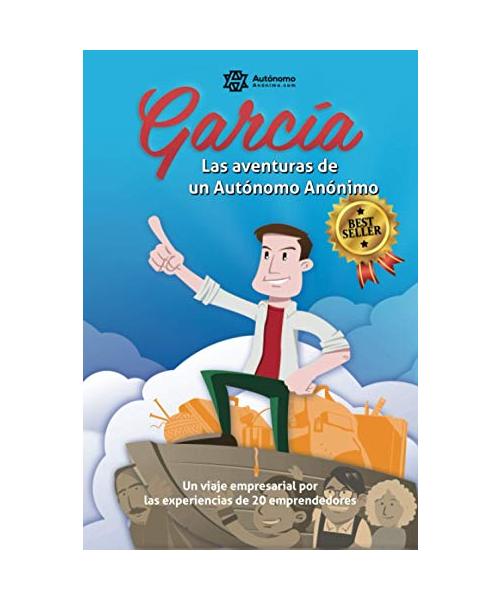 García, las aventuras de un Autónomo Anónimo.: Un viaje empresarial por las experiencias de veinte emprendedores.