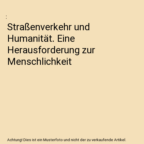 Straßenverkehr und Humanität. Eine Herausforderung zur Menschlichkeit
