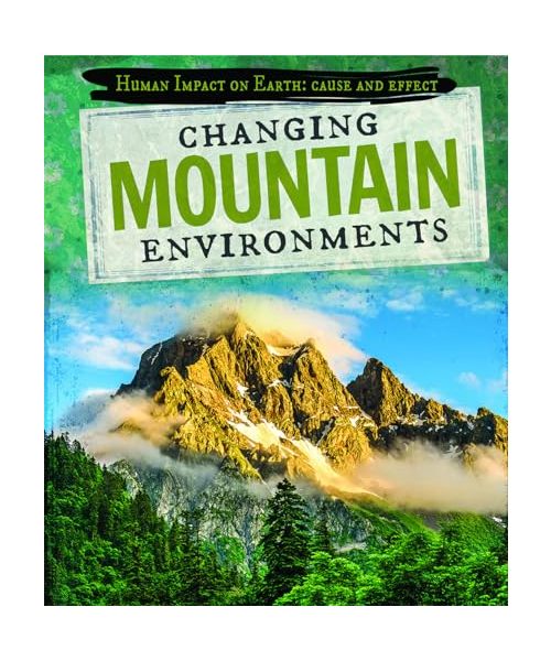 Changing Mountain Environments (Human Impact on Earth: Cause and Effect)
