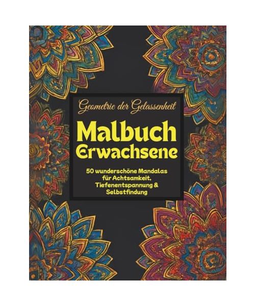 Malbuch Erwachsene: Eines der schönsten Malbücher für Erwachsene - Geometrie der Gelassenheit - 50 wunderschöne Mandalas für Achtsamkeit, Tiefenentspannung & Selbstfindung