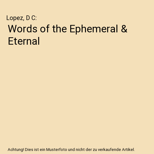 Words of the Ephemeral & Eternal