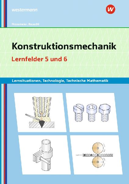 Konstruktionsmechanik: Technologie, Technische Mathematik. Lernfelder 5 und 6: Lernsituationen