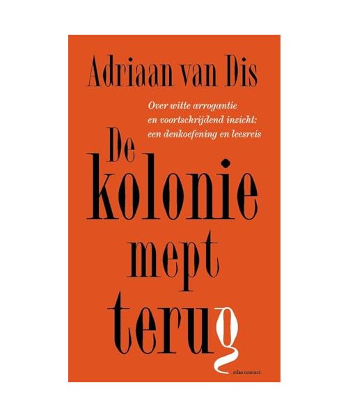 De kolonie mept terug: over witte arrogantie en voortschrijdend inzicht : een denkoefening en leesreis