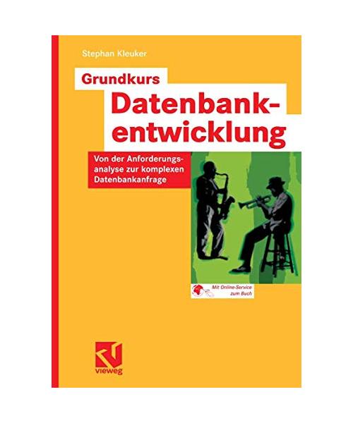 Grundkurs Datenbankentwicklung: Von der Anforderungsanalyse zur komplexen Datenbankanfrage