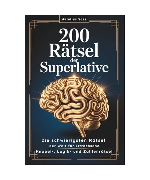 200 Rätsel der Superlative: Die schwierigsten Rätsel der Welt für Erwachsene | Gedächtnistraining & Gehirnjogging mit Knobel-, Logik- und Zahlenrätseln