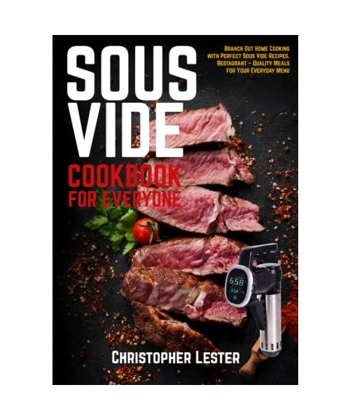Sous Vide Cookbook for Everyone: Branch Out Home Cooking with Perfect Sous Vide Recipes. Restaurant – Quality Meals for Your Everyday Menu (black & white interior) (Sous Vide Cooking)