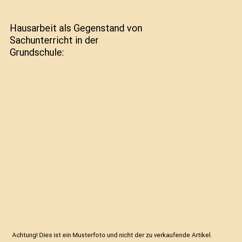 Hausarbeit als Gegenstand von Sachunterricht in der Grundschule
