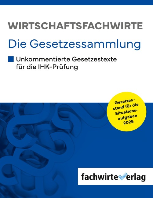 Wirtschaftsfachwirte - Die Gesetzessammlung: Unkommentierte Gesetzestexte für die IHK-Prüfung der Situationsaufgaben 2024
