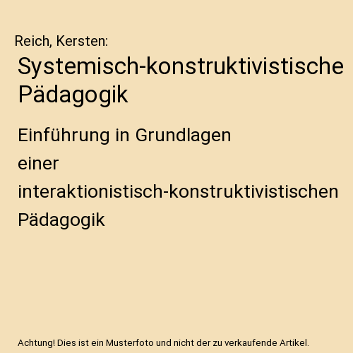 Systemisch-konstruktivistische Pädagogik: Einführung in Grundlagen einer interaktionistisch-konstruktivistischen Pädagogik
