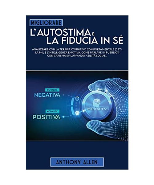 Migliorare l'autostima e la fiducia in sé: , analizzare con la terapia cognitivo comportamentale (cbt), programmazione neurolinguistica e l'intelligen