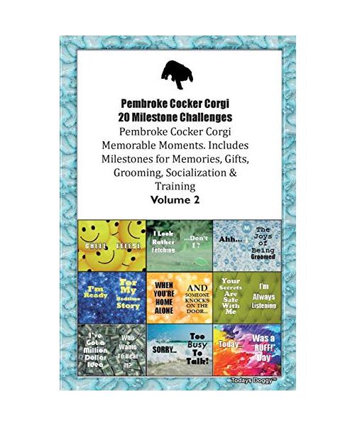 Pembroke Cocker Corgi 20 Milestone Challenges Pembroke Cocker Corgi Memorable Moments.Includes Milestones for Memories, Gifts, Grooming, Socialization & Training Volume 2