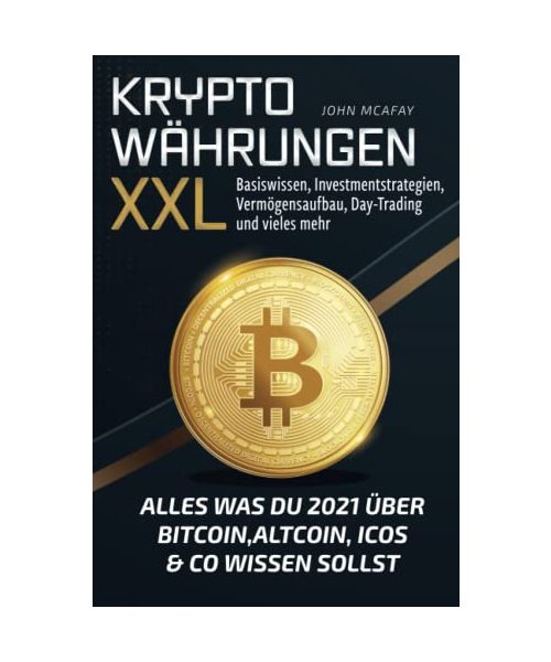 Kryptowährungen XXL - alles was du 2021 über Bitcoin, Altcoin, ICOs & Co wissen sollst: Basiswissen, Investmentstrategien, Vermögensaufbau, Day-Trading und vieles mehr