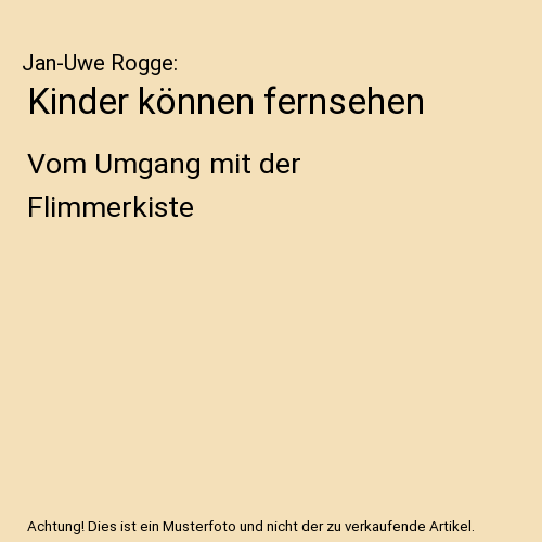 Kinder können fernsehen: Vom Umgang mit der Flimmerkiste