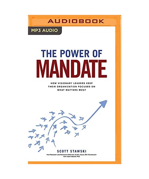 The Power of Mandate: How Visionary Leaders Keep Their Organization Focused on What Matters Most