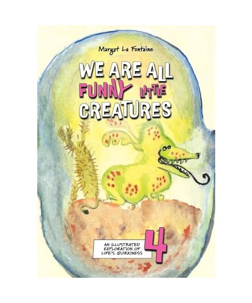 We Are All Funny Little Creatures 4: An illustrated exploration of life's quirkiness