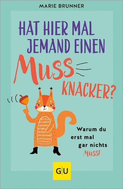 Hat hier mal jemand einen Mussknacker?: Warum du erst mal gar nichts musst (Lebenshilfe Selbstcoaching)