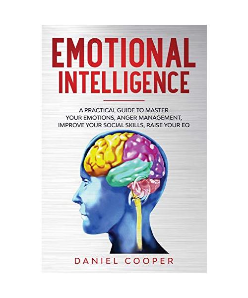 Emotional Intelligence: A Practical Guide to Master Your Emotions, Anger Management, Improve Your Social Skills, Raise Your Eq