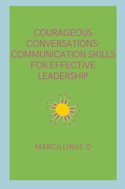Courageous Conversations: Communication Skills for Effective Leadership