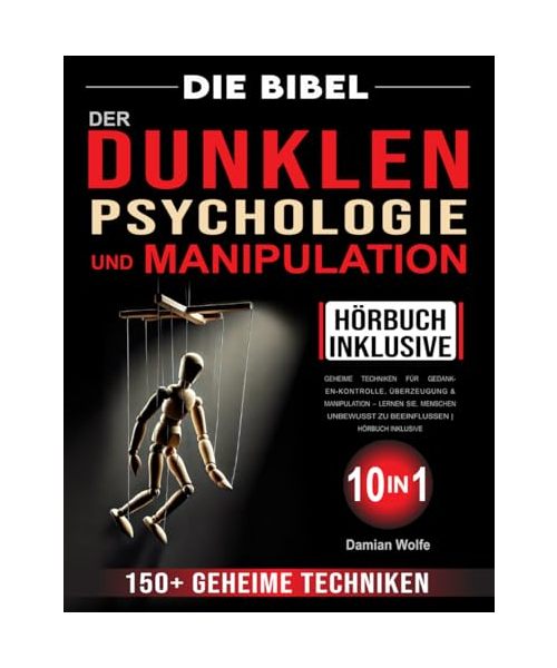 Die Bibel der Dunklen Psychologie und Manipulation: 150+ geheime Techniken für Gedanken-Kontrolle, Überzeugung & Manipulation – Lernen Sie, Menschen unbewusst zu beeinflussen | Hörbuch inklusive