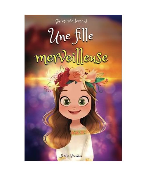 Tu es réellement une fille merveilleuse, Livre d’histoires inspirantes pour enfant sur la confiance en soi, le courage, la bonne gestion de ses ... un enfant hypersensible, timide, TOP ou TDAH