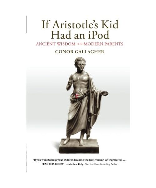 If Aristotle's Kid Had an iPod: Ancient Wisdom for Modern Parents