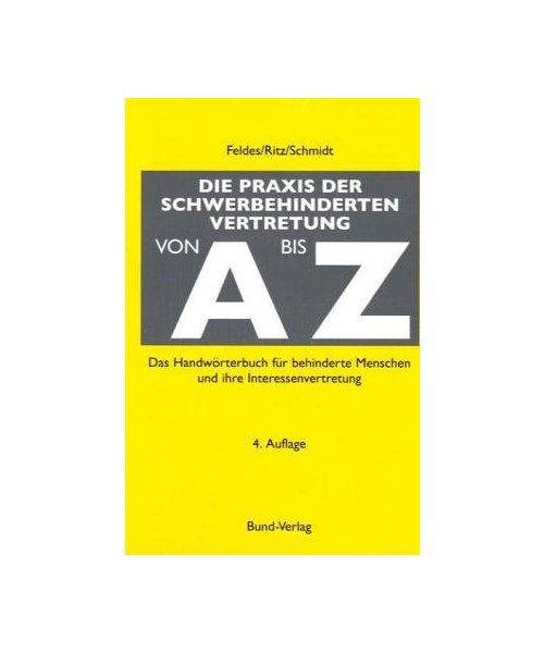 Die Praxis der Schwerbehindertenvertretung von A bis Z.: Das Handwörterbuch für Behinderte und ihre Interessenvertretung.