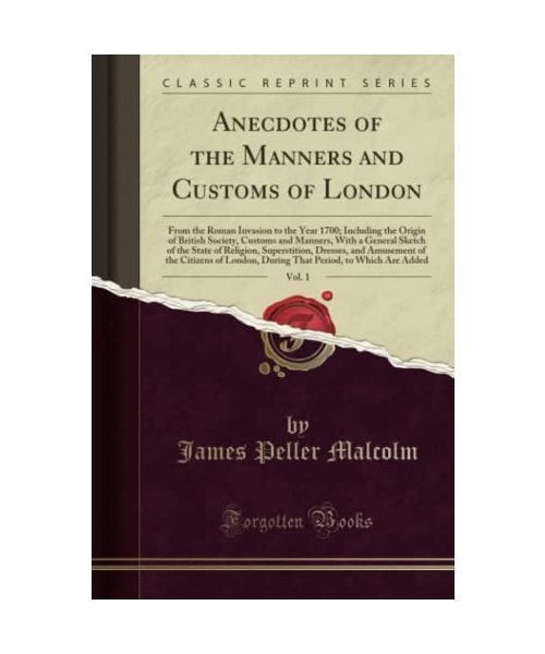 Anecdotes of the Manners and Customs of London, Vol. 1
