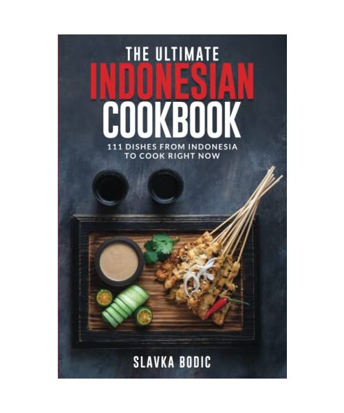 The Ultimate Indonesian Cookbook: 111 Dishes From Indonesia To Cook Right Now (World Cuisines, Band 52)