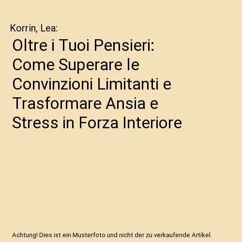 Oltre i Tuoi Pensieri: Come Superare le Convinzioni Limitanti e Trasformare Ansia e Stress in Forza Interiore