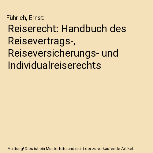 Reiserecht: Handbuch des Reisevertrags-, Reiseversicherungs- und Individualreiserechts