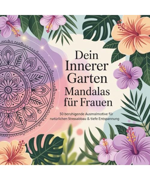 Dein innerer Garten - Mandalas für Frauen: 50 beruhigende Ausmalmotive für natürlichen Stressabbau & tiefe Entspannung