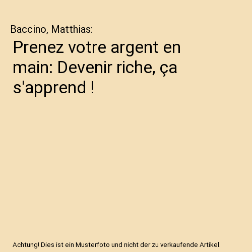 Prenez votre argent en main: Devenir riche, ça s'apprend !
