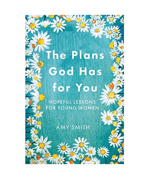 The Plans God Has for You: Hopeful Lessons for Young Women