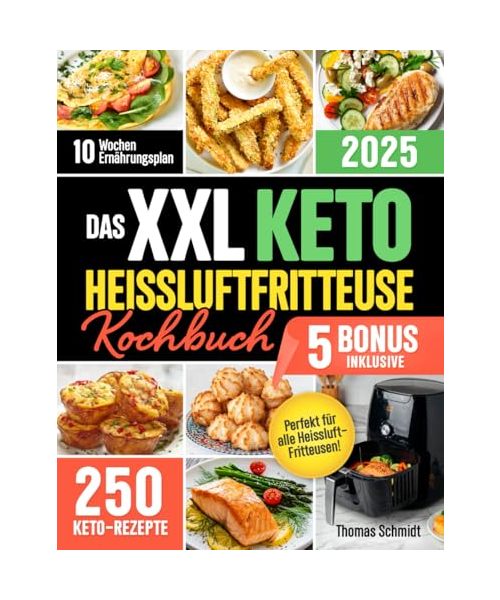 Das XXL Keto Heißluftfritteuse Kochbuch: 250 schnelle und günstige Keto-Rezepte – mit Nährwertangaben, einem 10-Wochen-Ernährungsplan und 5 Bonus inklusive. Perfekt für alle Heißluftfritteusen!