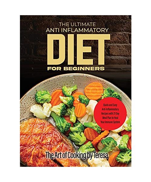 The Ultimate Anti Inflammatory Diet for Beginners: Quick and Easy Anti-Inflammatory Recipes with 21 Day Meal Plan to Heal Your Immune System