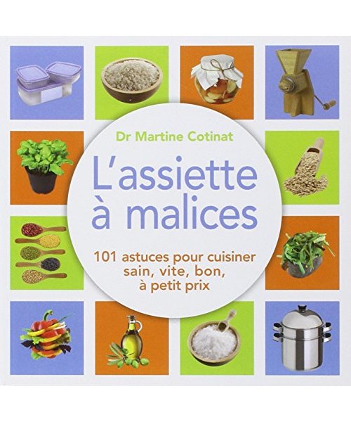 L'assiette a malices: 100 astuces pour cuisiner sain, vite, bon, à petit prix