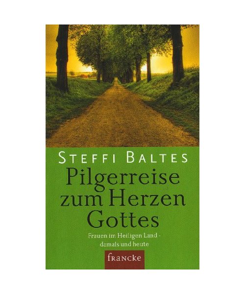 Pilgerreise zum Herzen Gottes: Frauen im Heiligen Land ? damals und heute