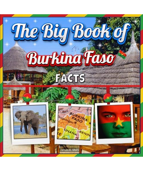 The Big Book of Burkina Faso Facts: An Educational Country Travel Picture Book for Kids about History, Destination Places, Animals, and Many More