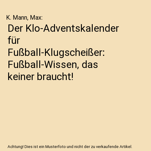 Der Klo-Adventskalender für Fußball-Klugscheißer: Fußball-Wissen, das keiner braucht!