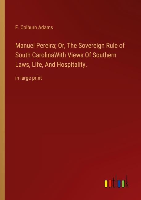 Manuel Pereira; Or, The Sovereign Rule of South CarolinaWith Views Of Southern Laws, Life, And Hospitality.