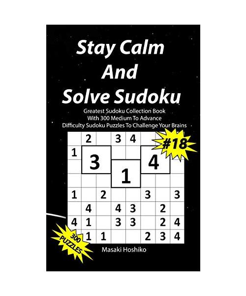 Stay Calm And Solve Sudoku #18: Greatest Sudoku Collection With 300 Medium Difficulty Sudoku Puzzles To Challenge Your Brains