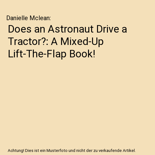 Does an Astronaut Drive a Tractor?: A Mixed-Up Lift-The-Flap Book!