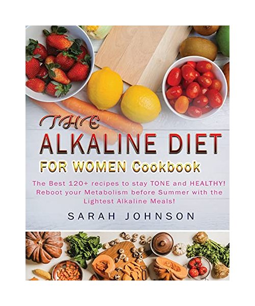 Alkaline Diet for Women Cookbook: The Best 120+ recipes to stay TONE and HEALTHY! Reboot your Metabolism before Summer with the Lightest Alkaline Meals!