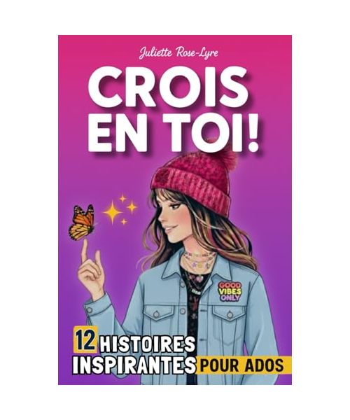CROIS EN TOI ! 12 histoires inspirantes pour ados: Un boost d’estime de soi qui aborde la puberté, les réseaux sociaux, l'anxiété, le harcèlement scolaire, l'hypersensibilité…