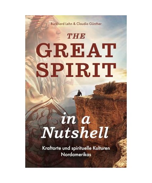 The Great Spirit in a Nutshell: Kraftorte und spirituelle Kulturen Nordamerikas