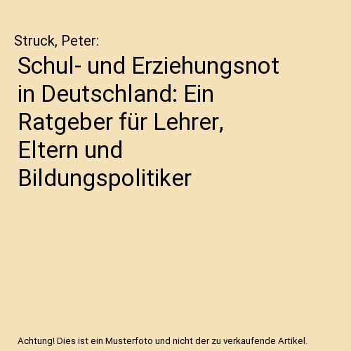 Schul- und Erziehungsnot in Deutschland: Ein Ratgeber für Lehrer, Eltern und Bildungspolitiker