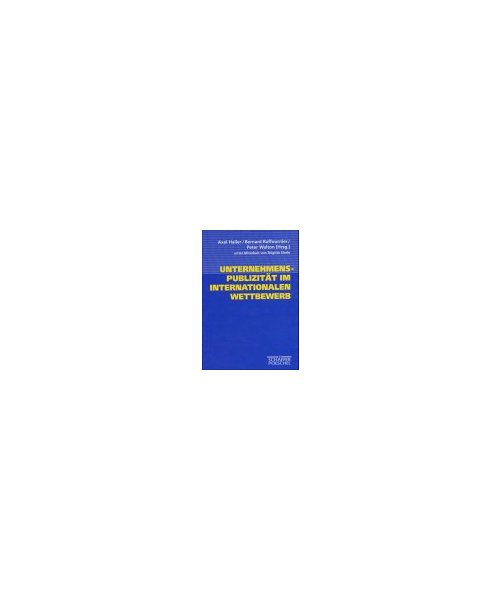 Unternehmenspublizität im internationalen Wettbewerb.: Rechnungslegung im Spannungsfeld zwischen nationalen Rahmenbedingungen und internationalen Anforderungen.