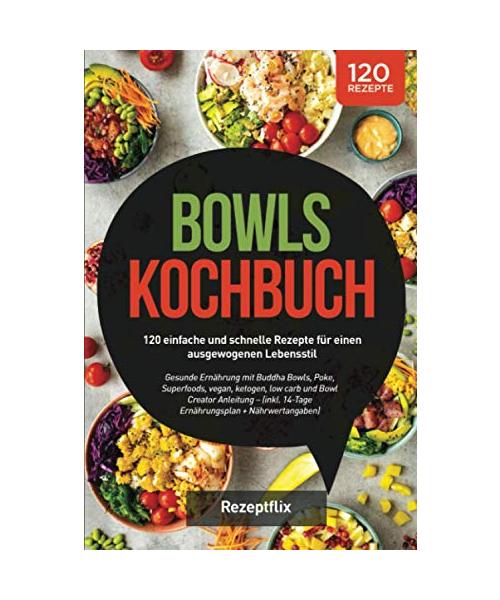 Bowls Kochbuch: 120 einfache und schnelle Rezepte für einen ausgewogenen Lebensstil: Gesunde Ernährung mit Buddha Bowls, Poke, Superfoods, vegan, ... 14-Tage Ernährungsplan + Nährwertangaben)