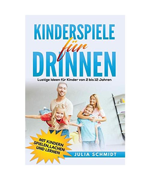 Kinderspiele für drinnen: Lustige Ideen für Kinder von 2 bis 12 Jahren. Mit Kindern spielen, lachen und lernen